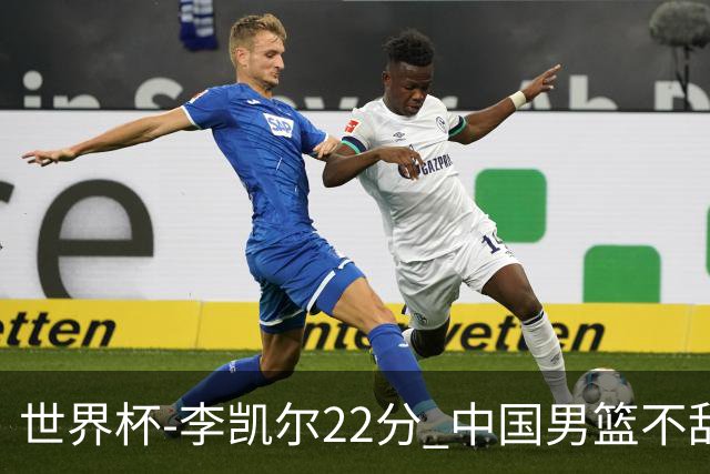 世界杯-李凯尔22分 中国男篮不敌南苏丹两连败